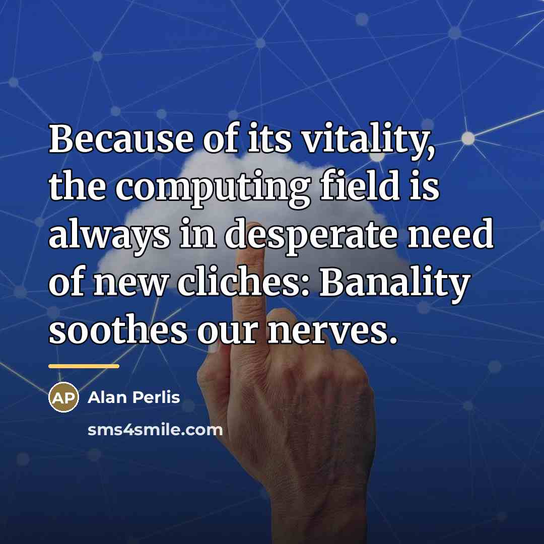 “Because of its vitality, the computing field is always in…” quote by Alan Perlis