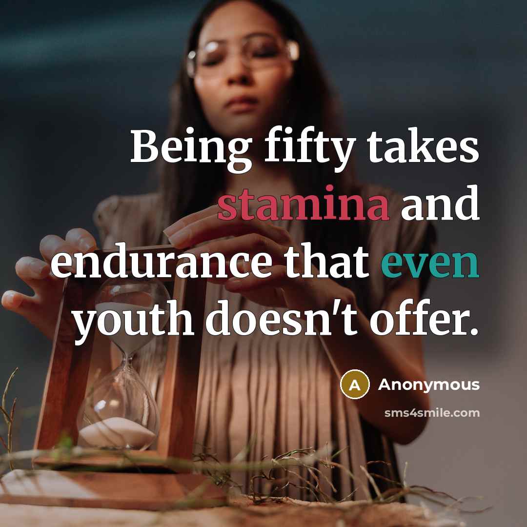 “Being fifty takes stamina and endurance that even youth doesn't…” quote by Anonymous