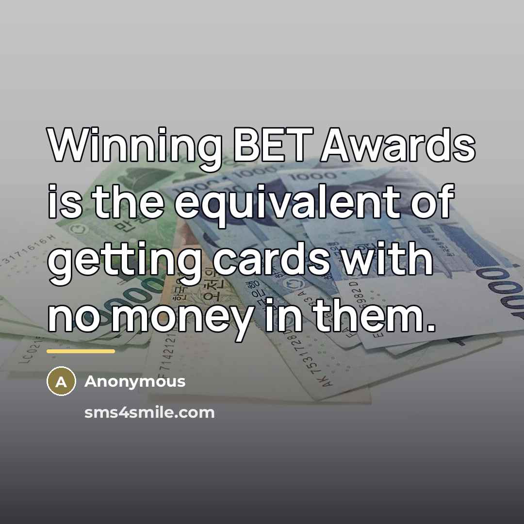 “Winning BET Awards is the equivalent of getting cards with…” quote by Anonymous