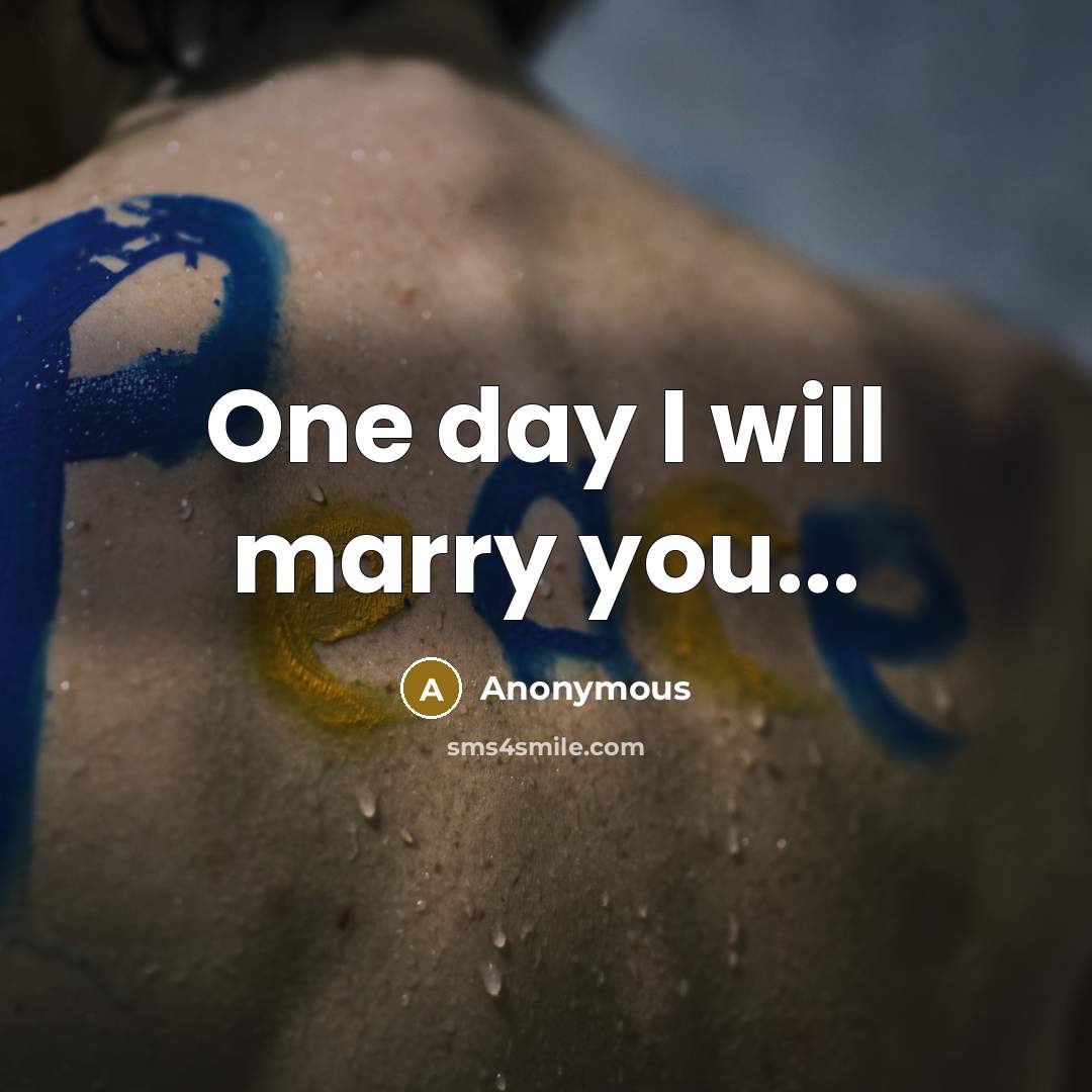 “One day I will marry you...…” quote by Anonymous