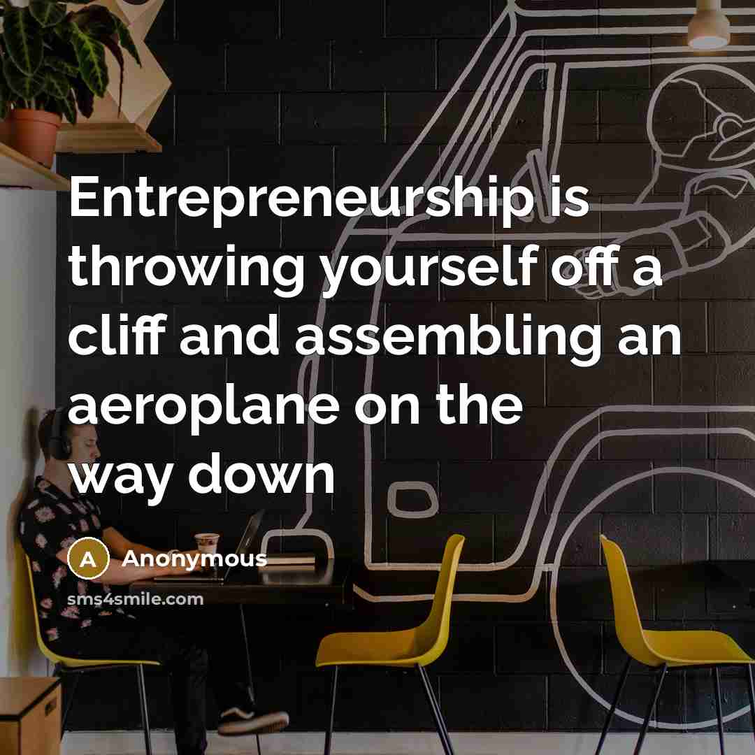 “Entrepreneurship is throwing yourself off a cliff and assembling an…” quote by Anonymous