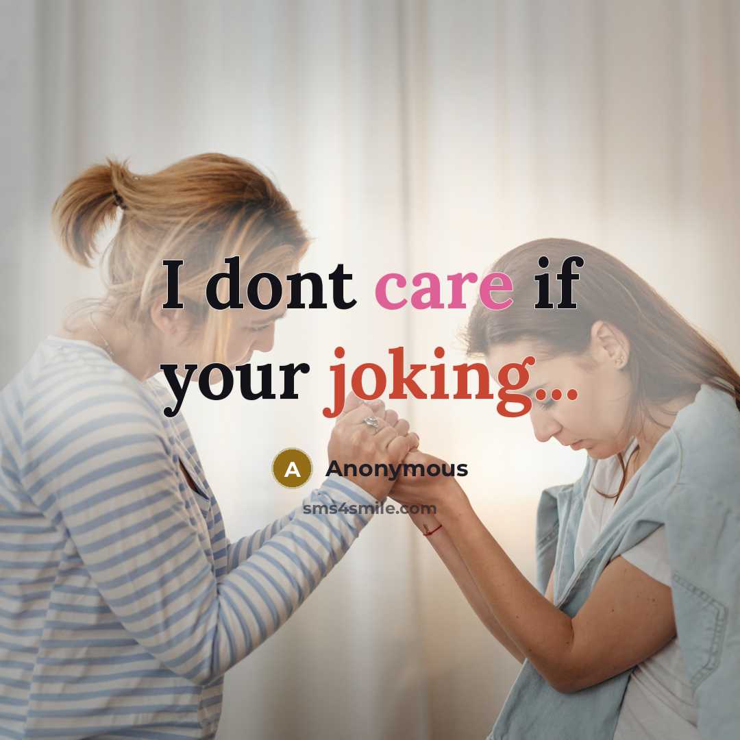 “I dont care if your joking...” quote by Anonymous