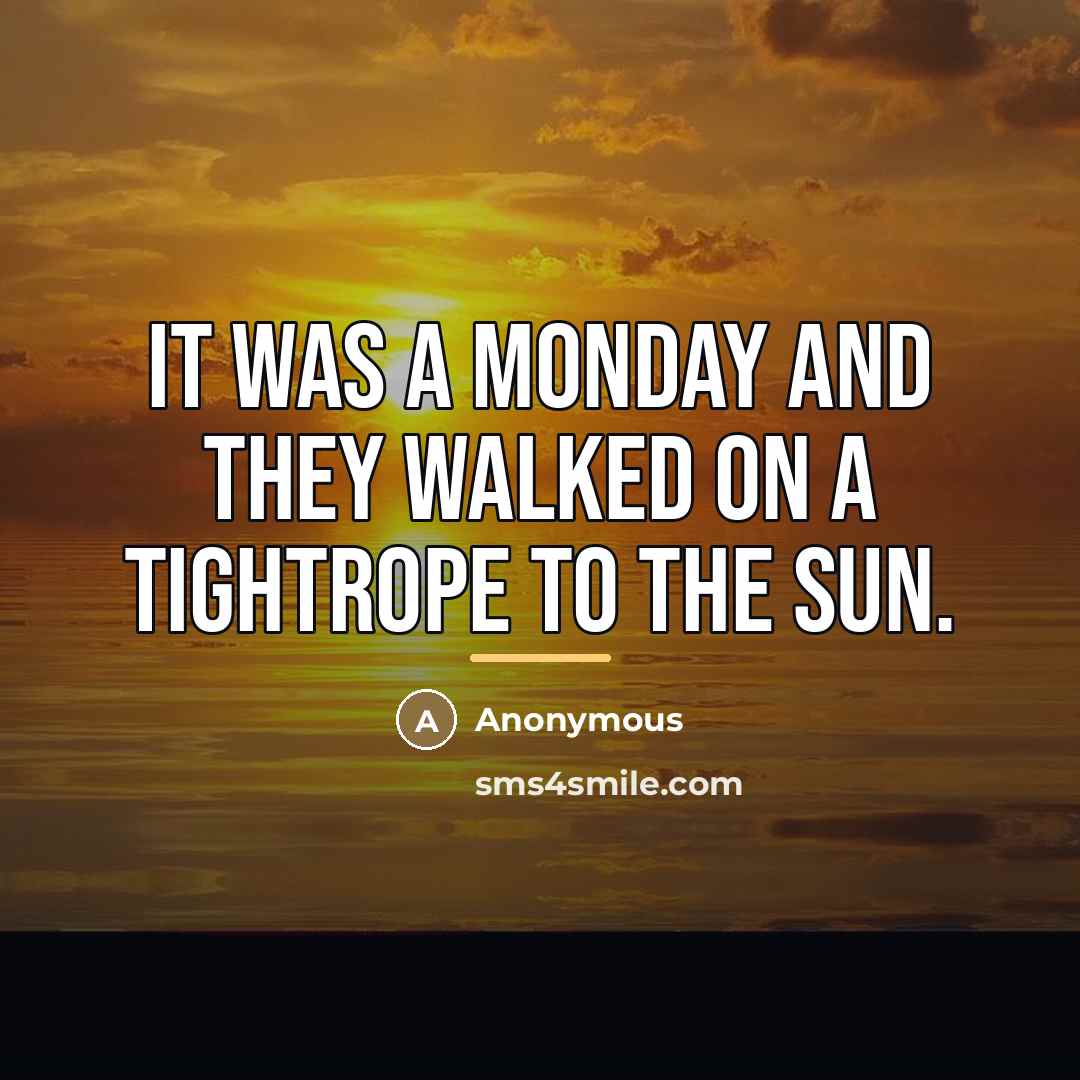 “It was a Monday and they walked on a tightrope…” quote by Anonymous
