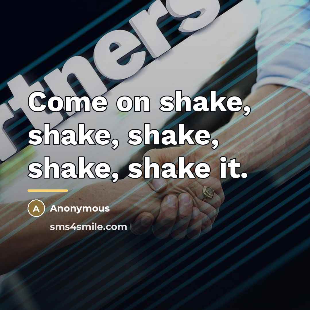 “Come on shake, shake, shake, shake, shake it.…” quote by Anonymous