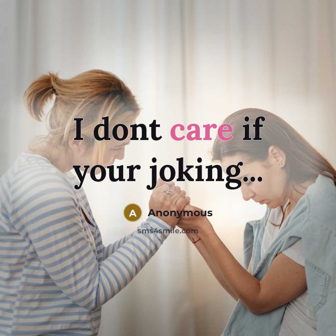 “I dont care if your joking...” quote by Anonymous