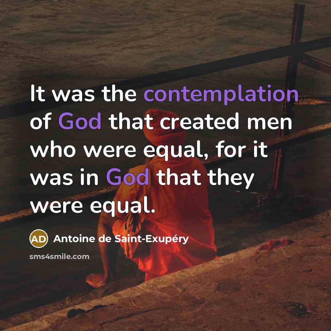 “It was the contemplation of God that created men who…” quote by Antoine de Saint-Exupery