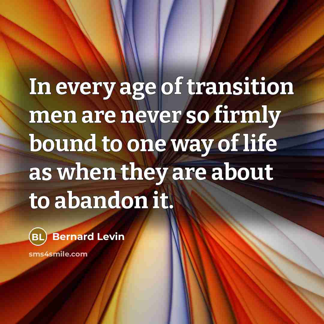 “In every age of transition men are never so firmly…” quote by Bernard Levin