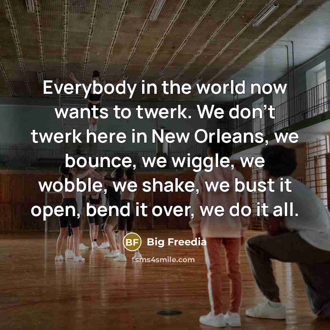 “Everybody in the world now wants to twerk. We don't…” quote by Big Freedia