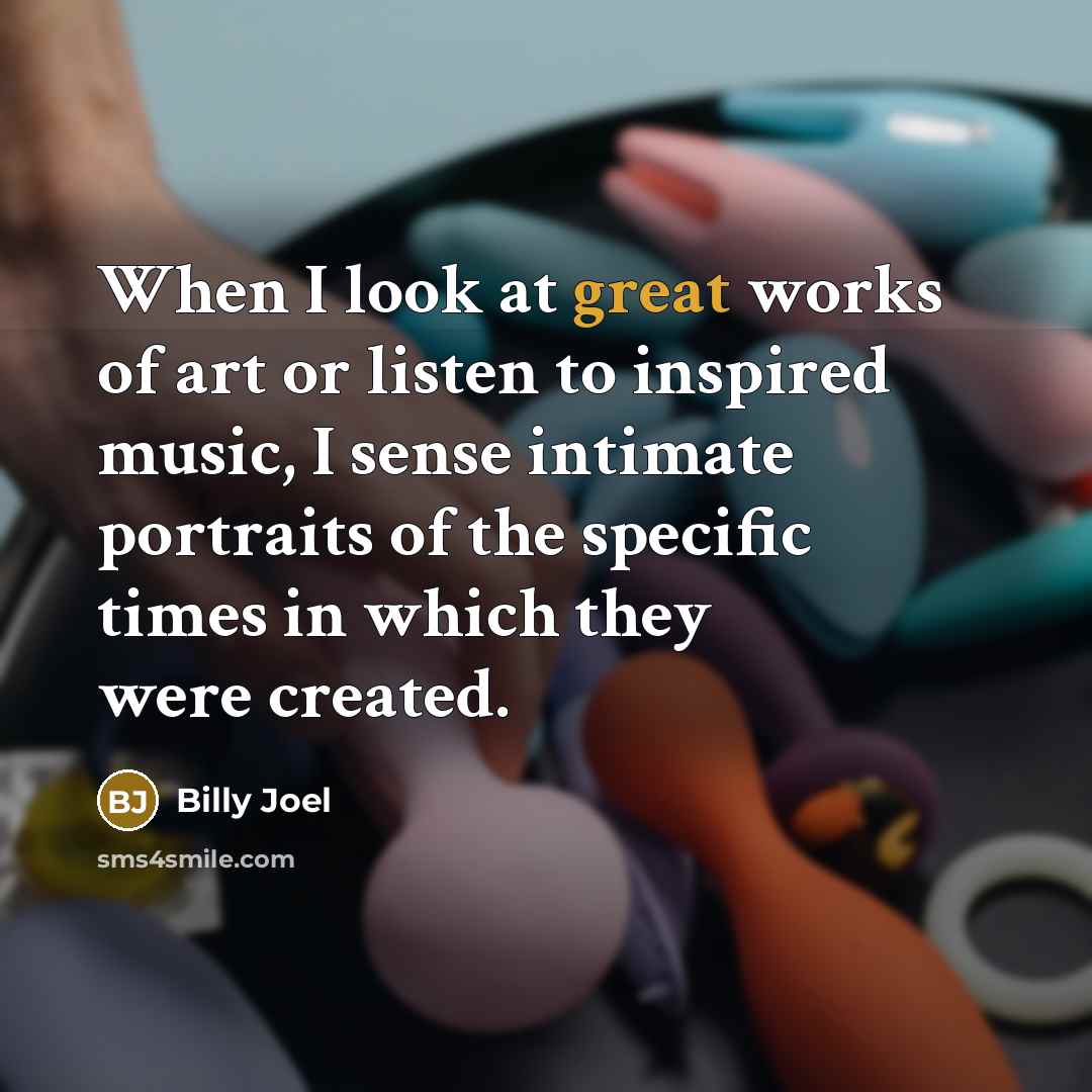 “When I look at great works of art or listen…” quote by Billy Joel