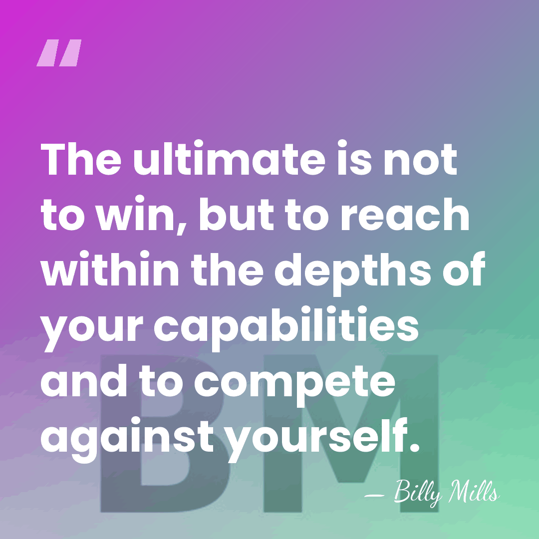 The ultimate is not to win, but to reach within the depths&hellip; - Billy Mills