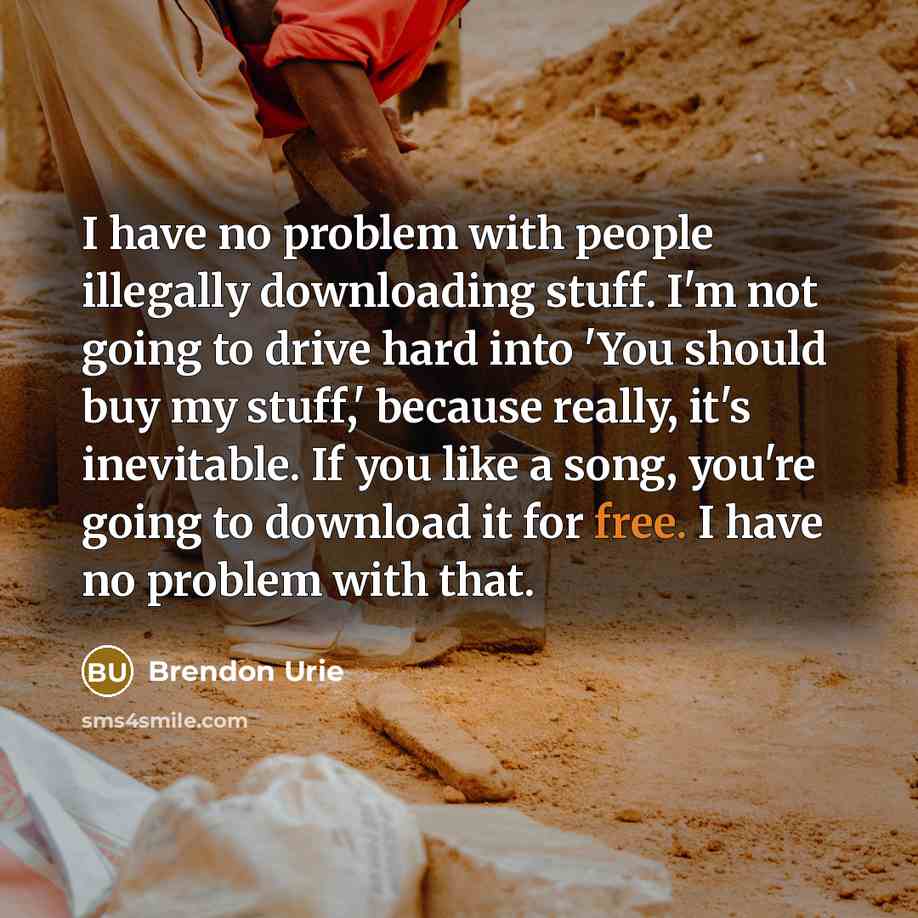 “I have no problem with people illegally downloading stuff. I'm…” quote by Brendon Urie