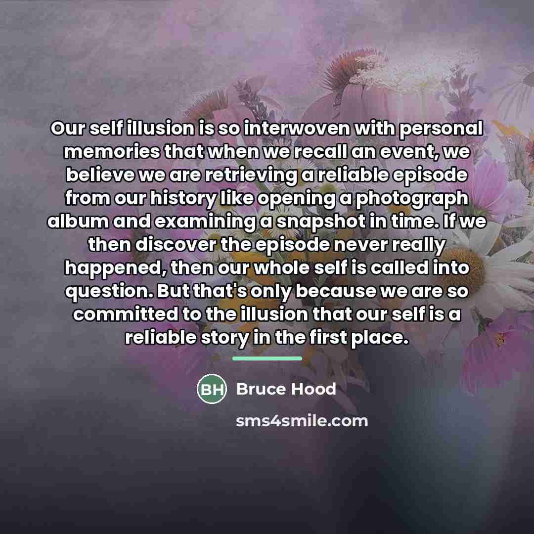 “Our self illusion is so interwoven with personal memories that…” quote by Bruce Hood