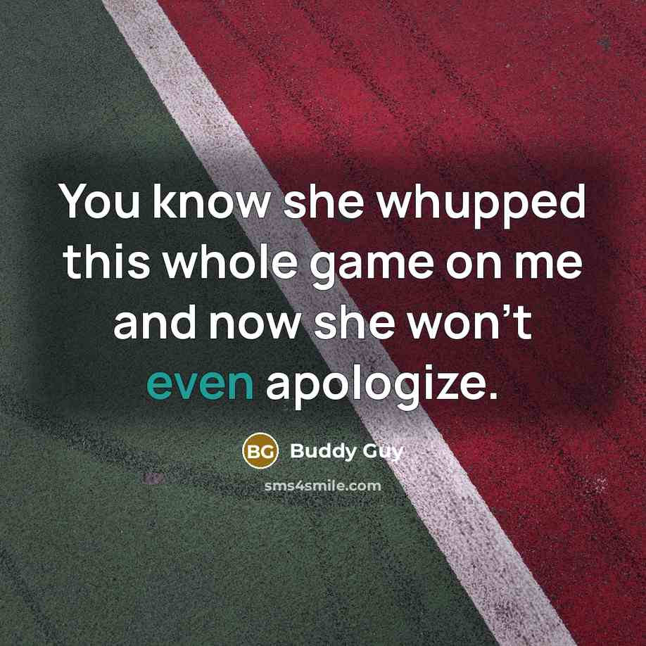 “You know she whupped this whole game on me and…” quote by Buddy Guy