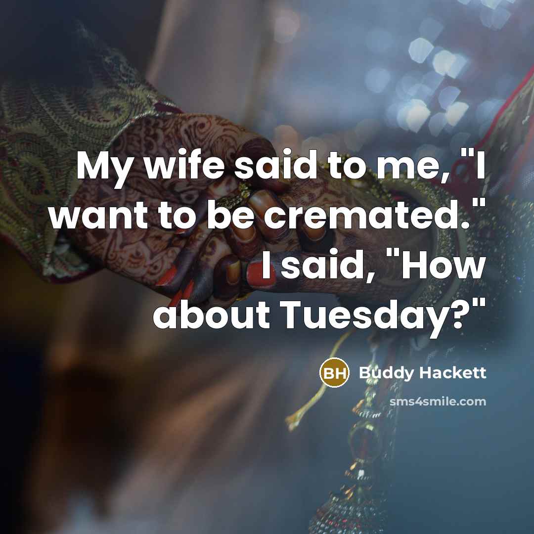 “My wife said to me, "I want to be cremated."…” quote by Buddy Hackett