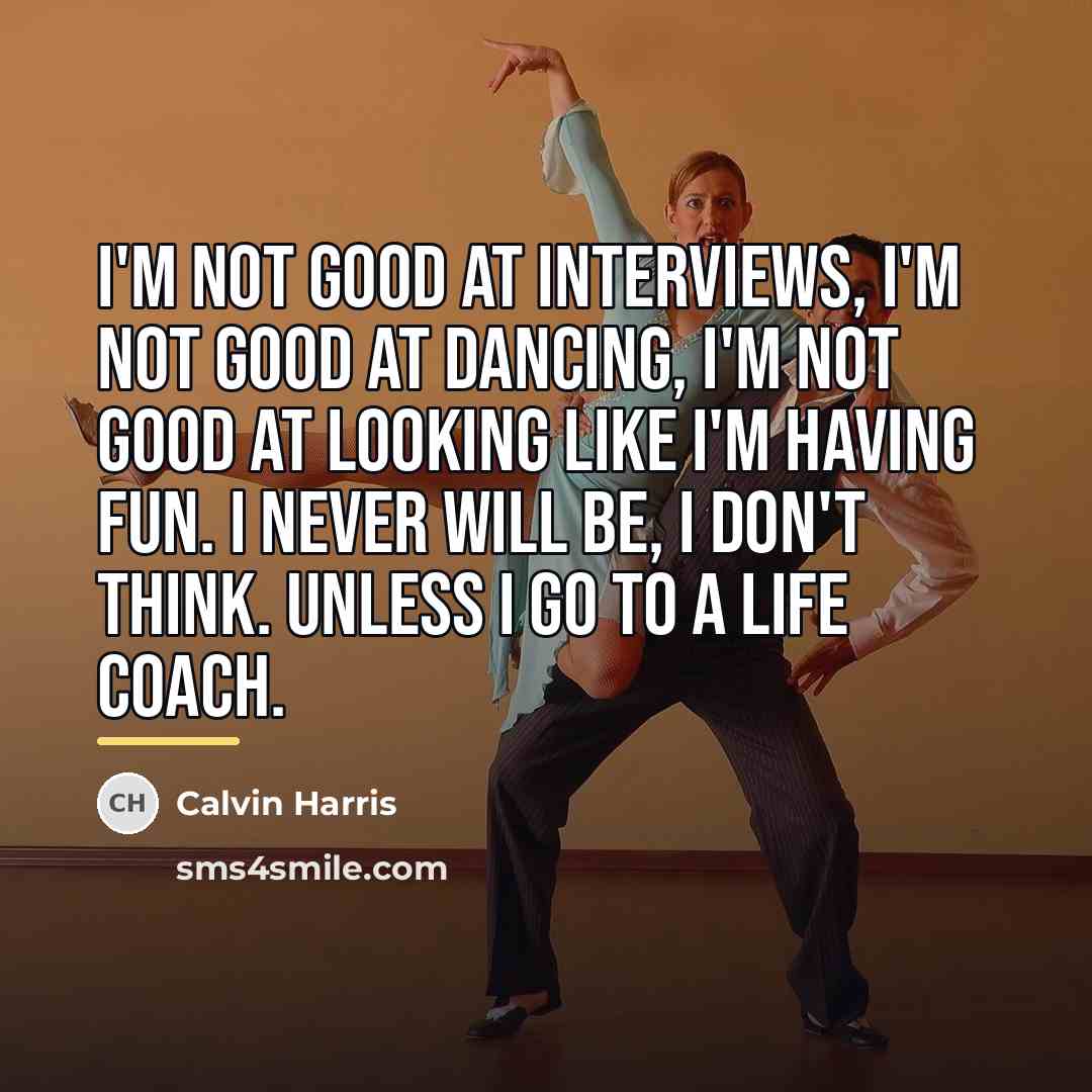 “I'm not good at interviews, I'm not good at dancing,…” quote by Calvin Harris