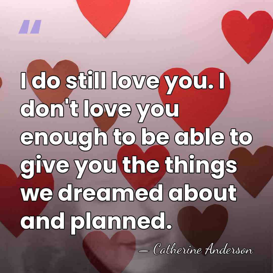 I do still love you. I don't love you enough to be&hellip; - Catherine Anderson