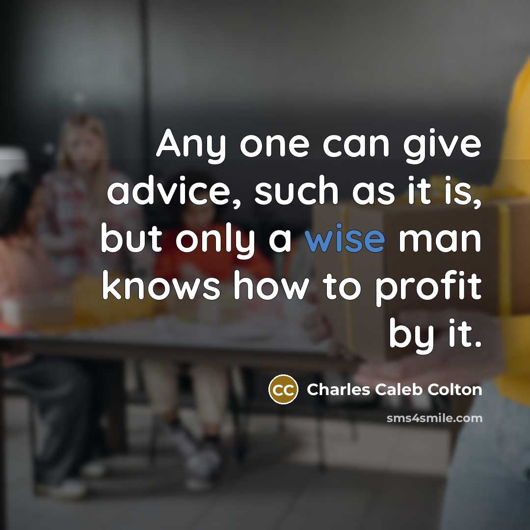 “Any one can give advice, such as it is, but…” quote by Charles Caleb Colton