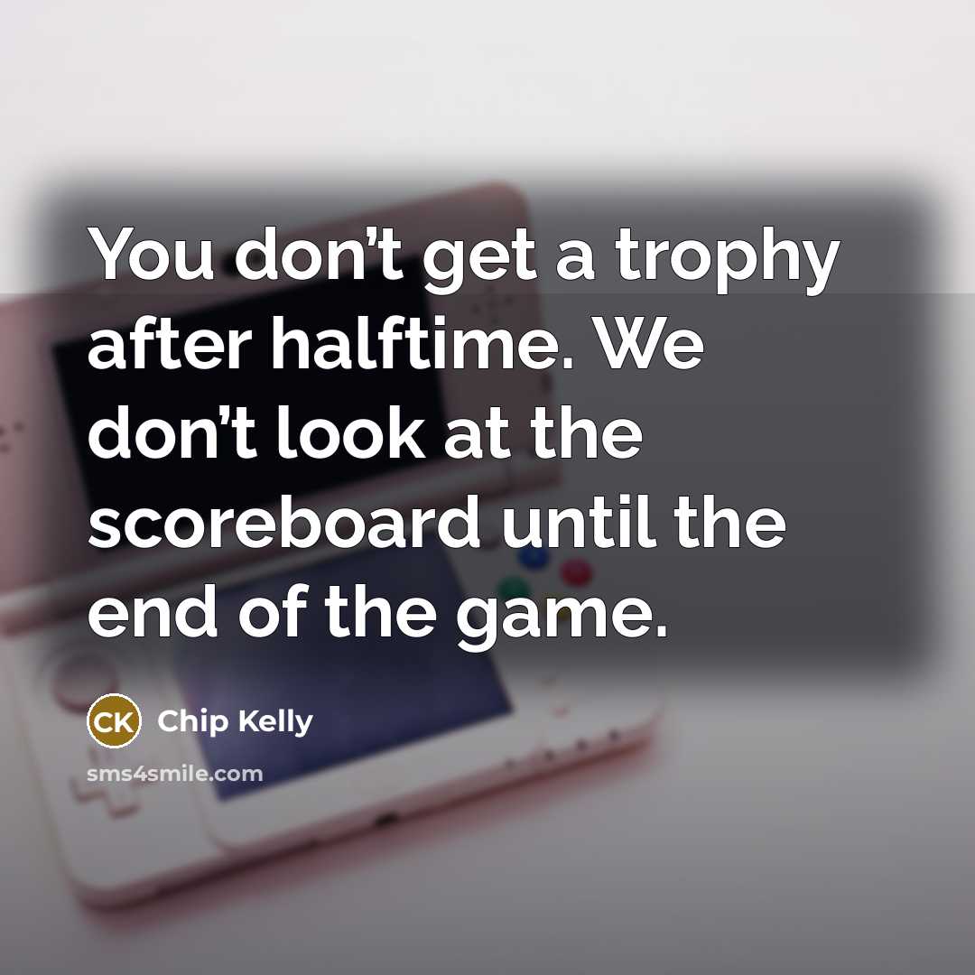 “You don’t get a trophy after halftime. We don’t look…” quote by Chip Kelly