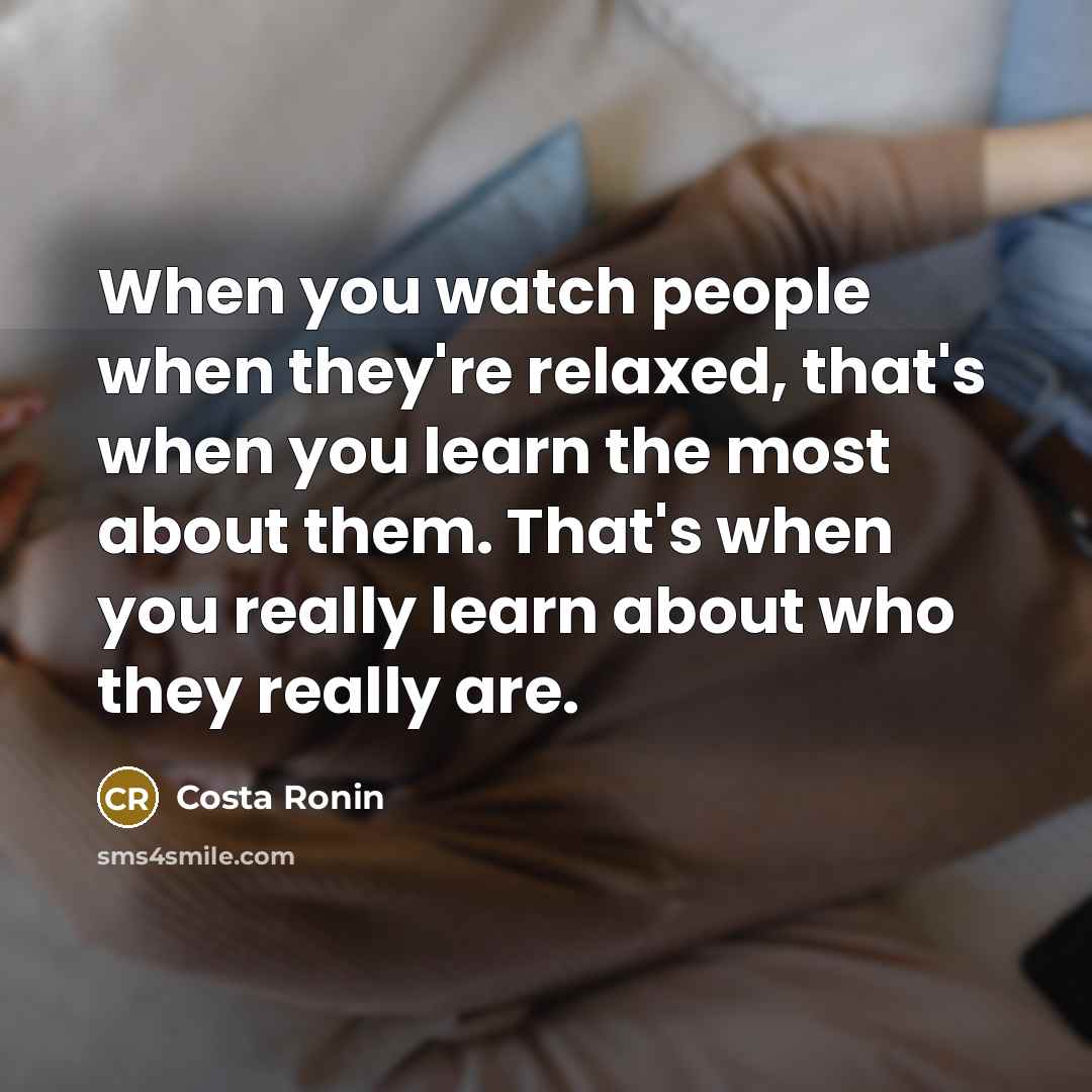 “When you watch people when they're relaxed, that's when you…” quote by Costa Ronin