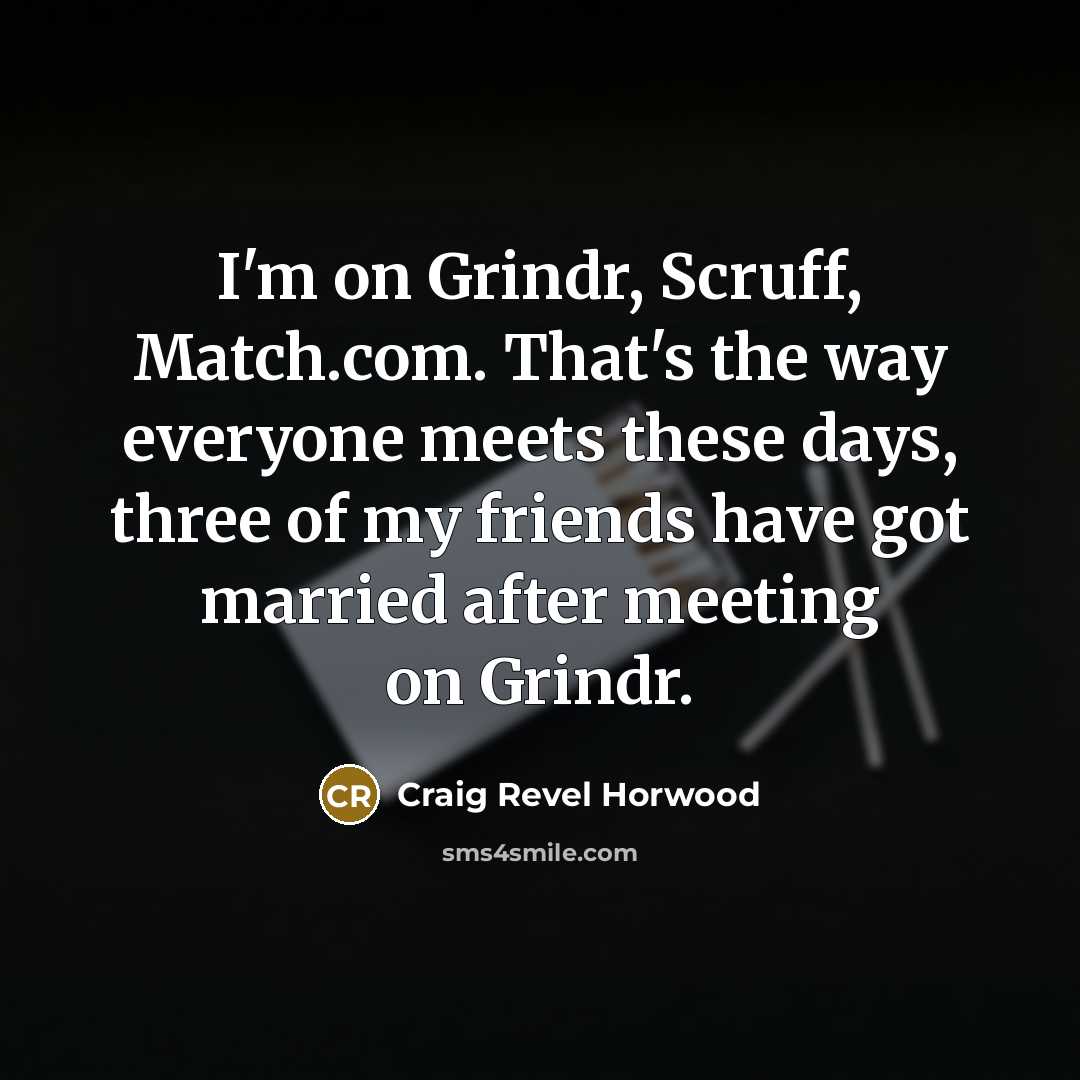 “I'm on Grindr, Scruff, Match.com. That's the way everyone meets…” quote by Craig Revel Horwood