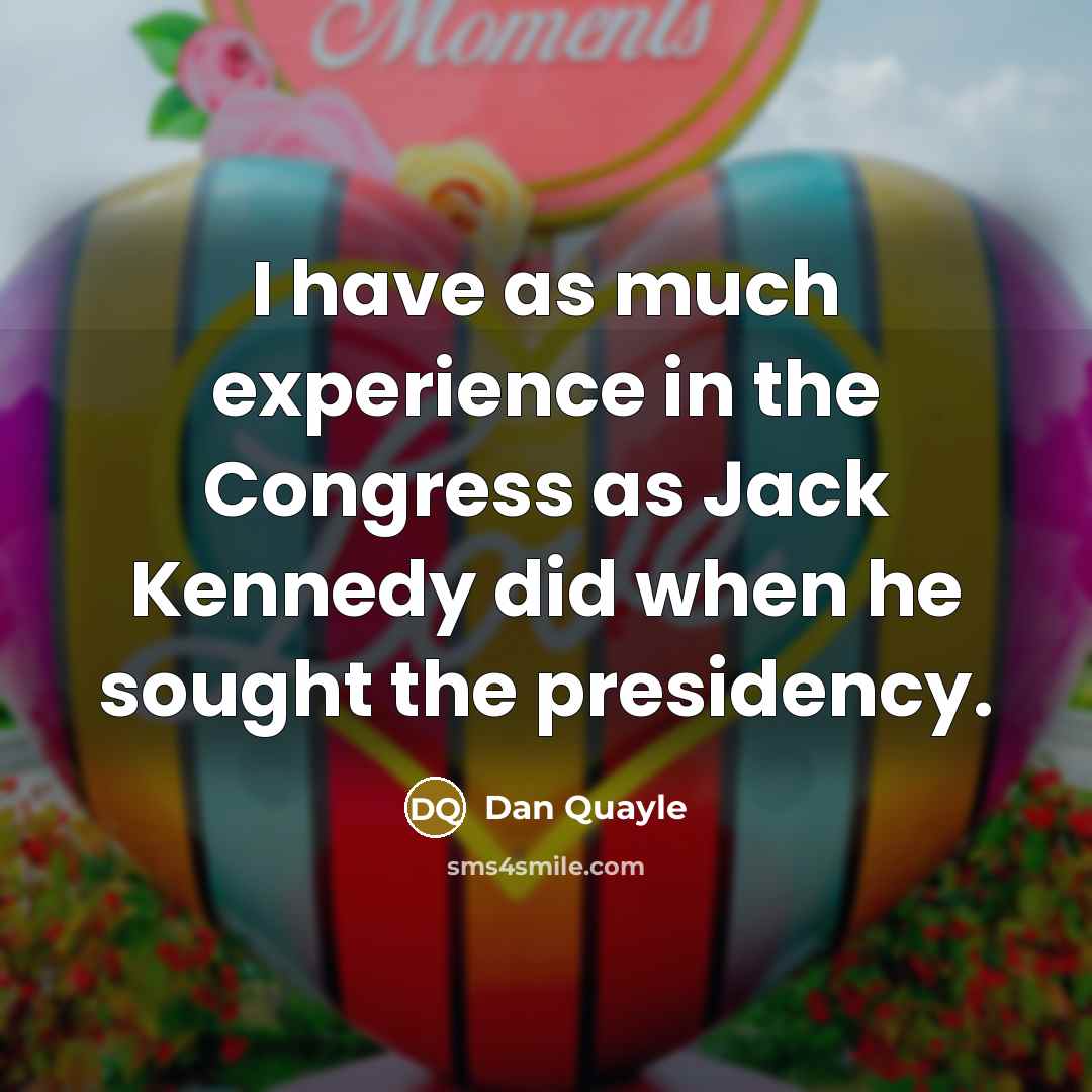 “I have as much experience in the Congress as Jack…” quote by Dan Quayle
