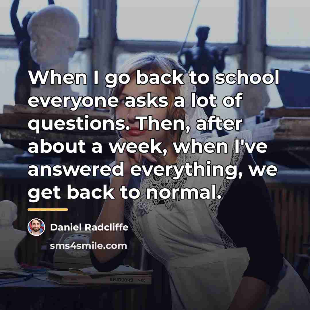 “When I go back to school everyone asks a lot…” quote by Daniel Radcliffe