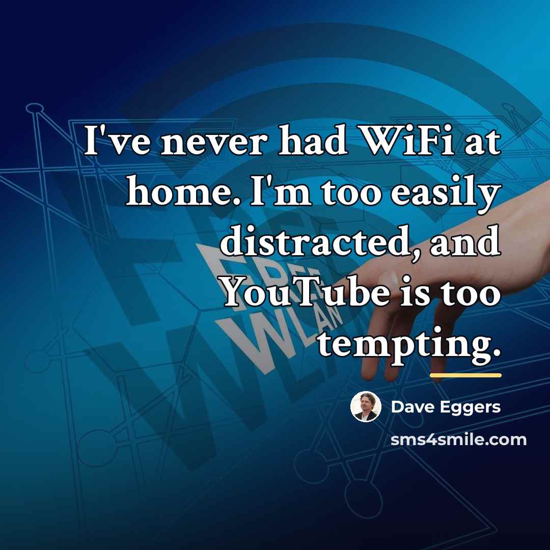 “I've never had WiFi at home. I'm too easily distracted,…” quote by Dave Eggers