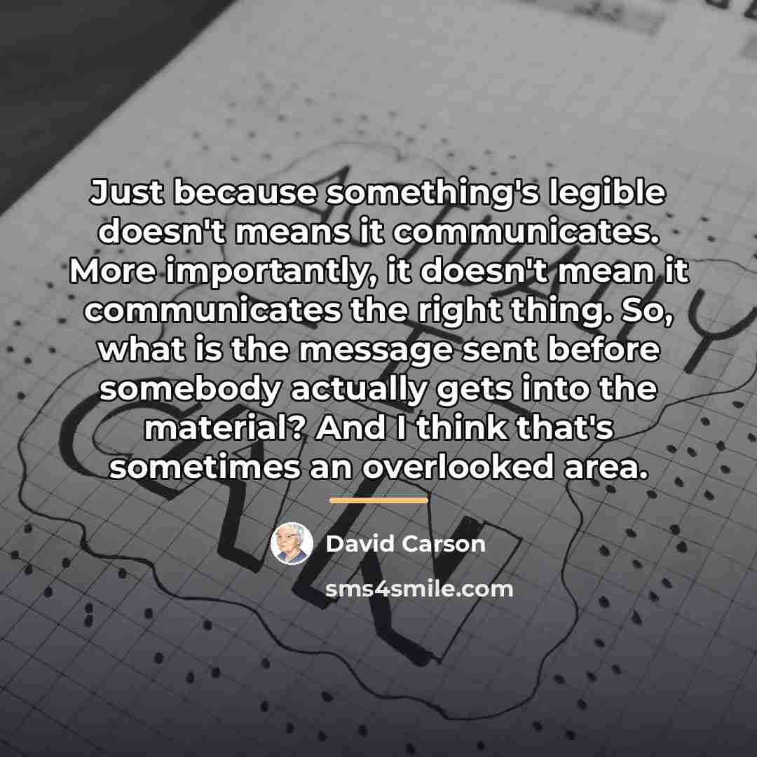 “Just because something's legible doesn't means it communicates. More importantly,…” quote by David Carson