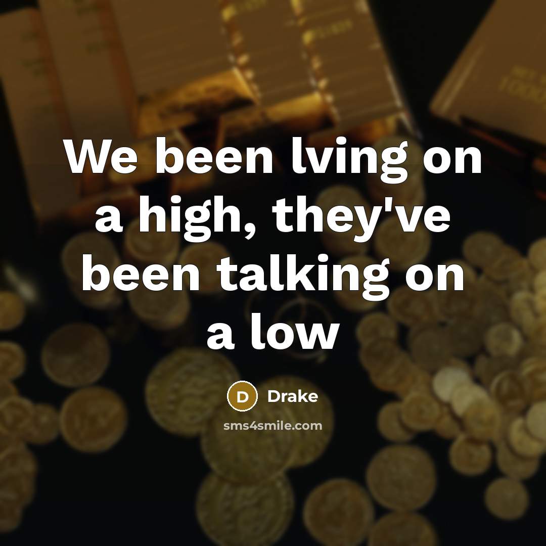 “We been lving on a high, they've been talking on…” quote by Drake