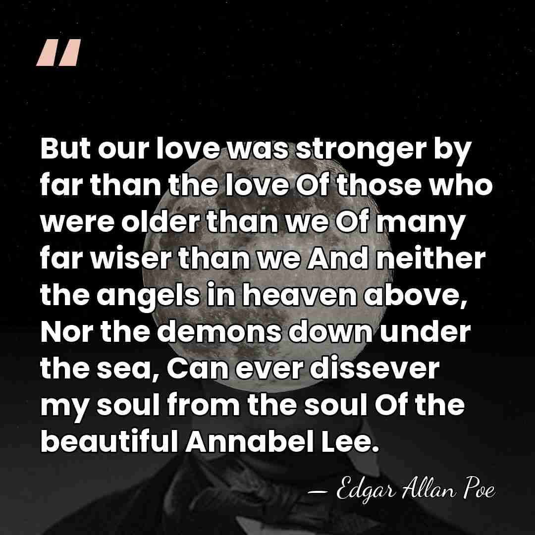 But our love was stronger by far than the love Of those&hellip; - Edgar Allan Poe
