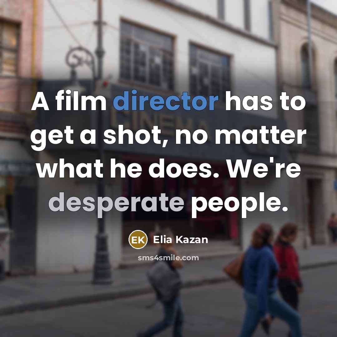 “A film director has to get a shot, no matter…” quote by Elia Kazan