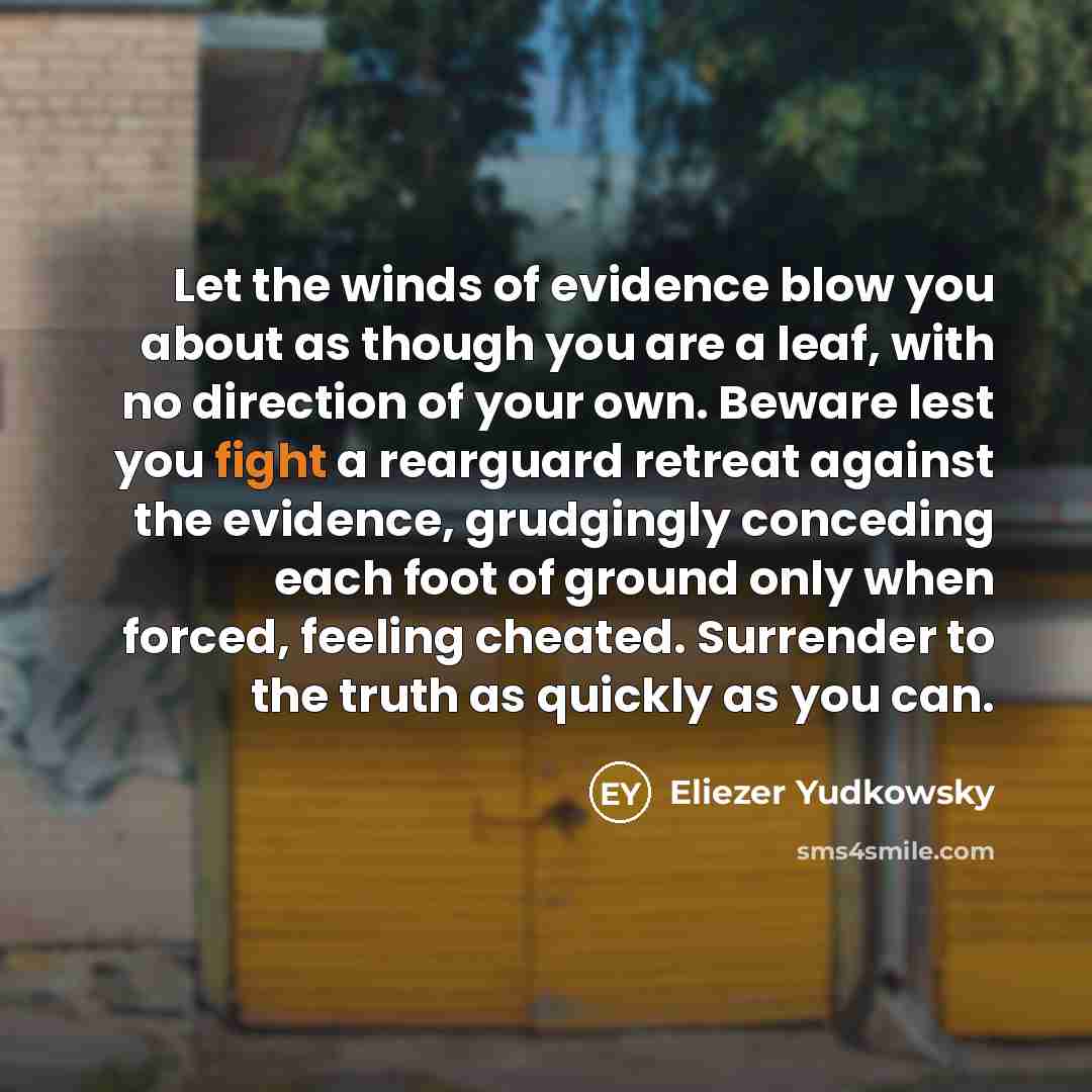 “Let the winds of evidence blow you about as though…” quote by Eliezer Yudkowsky