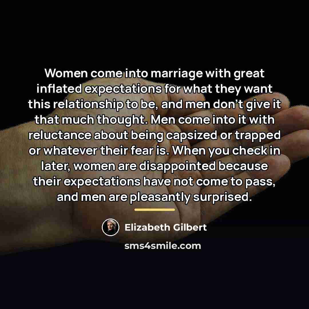 “Women come into marriage with great inflated expectations for what…” quote by Elizabeth Gilbert
