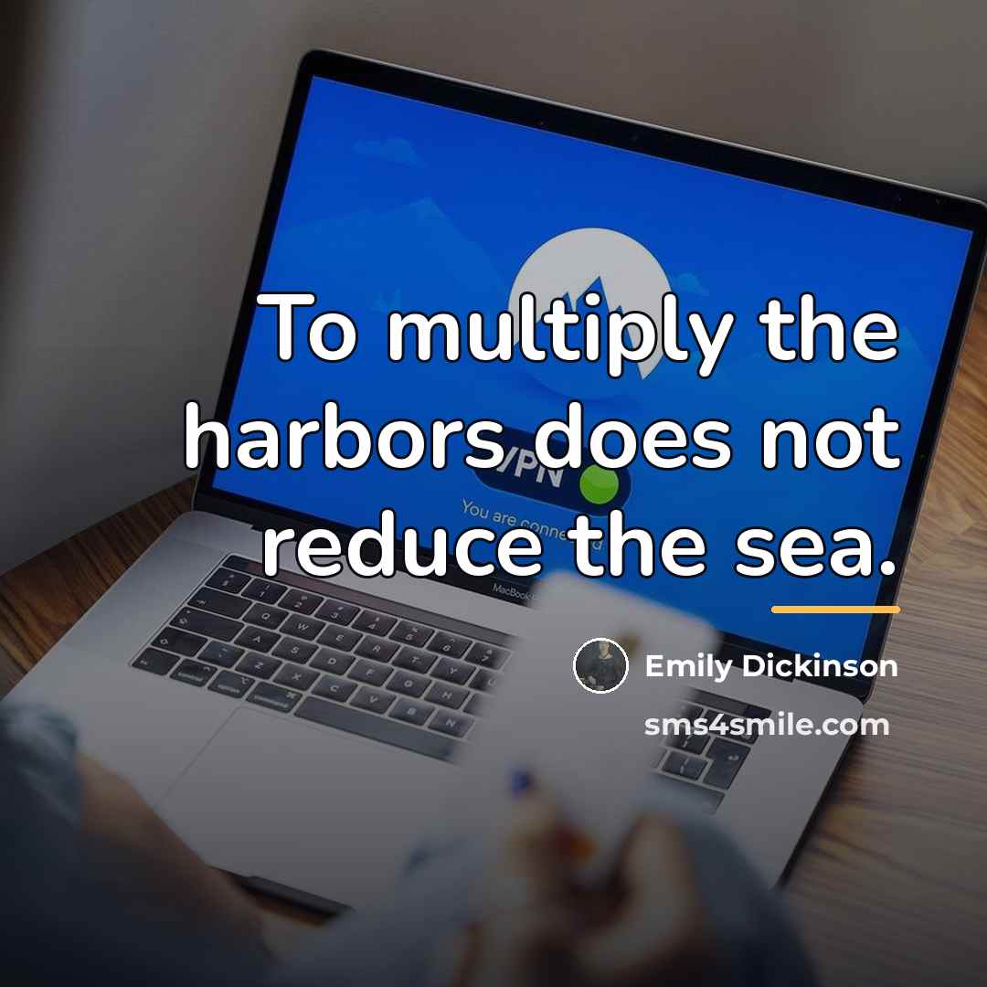 “To multiply the harbors does not reduce the sea.…” quote by Emily Dickinson