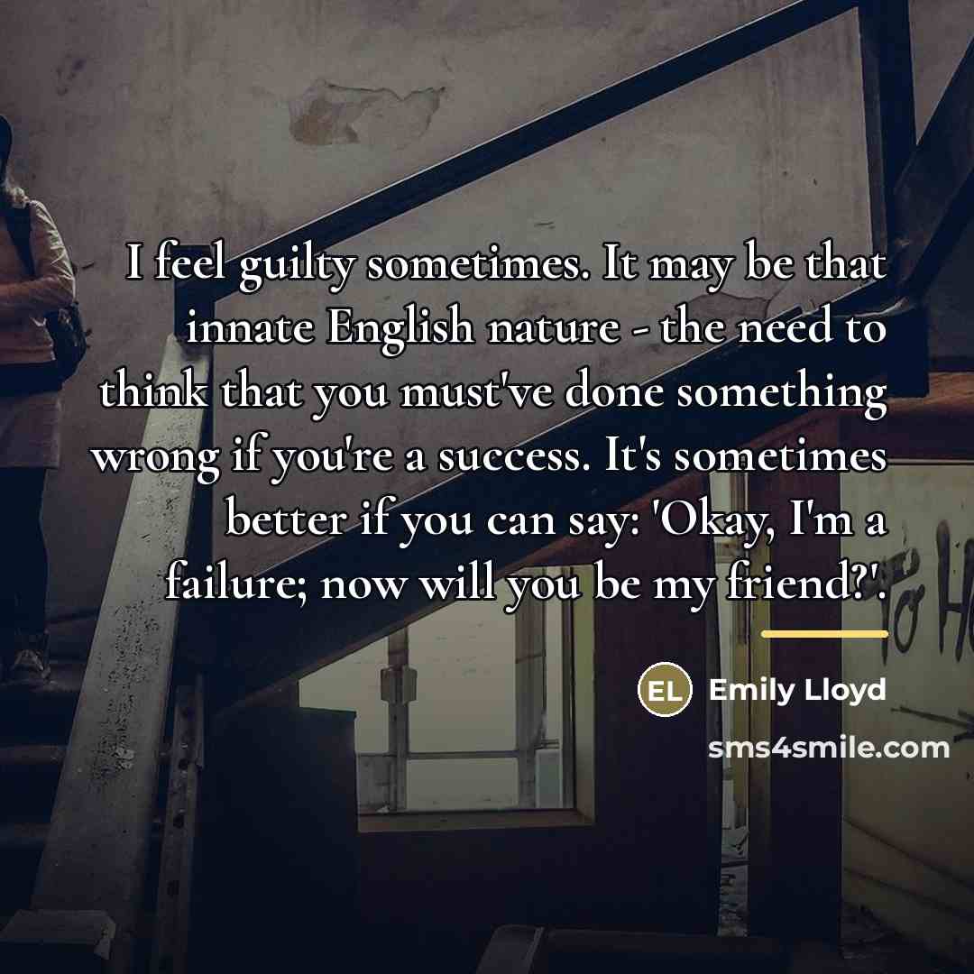 “I feel guilty sometimes. It may be that innate English…” quote by Emily Lloyd