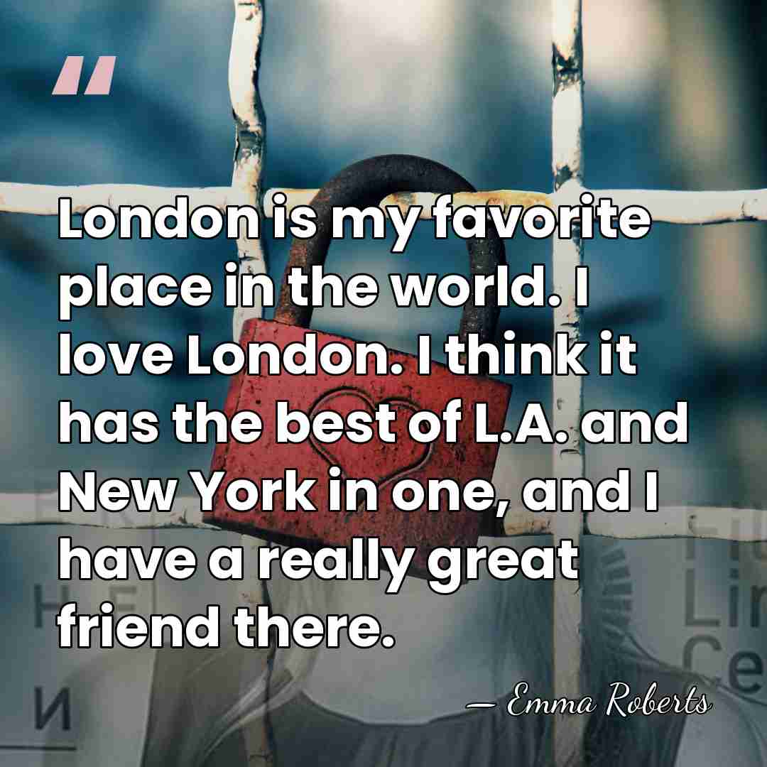 London is my favorite place in the world. I love London. I&hellip; - Emma Roberts