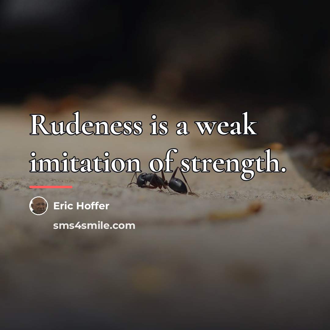 “Rudeness is a weak imitation of strength.…” quote by Eric Hoffer
