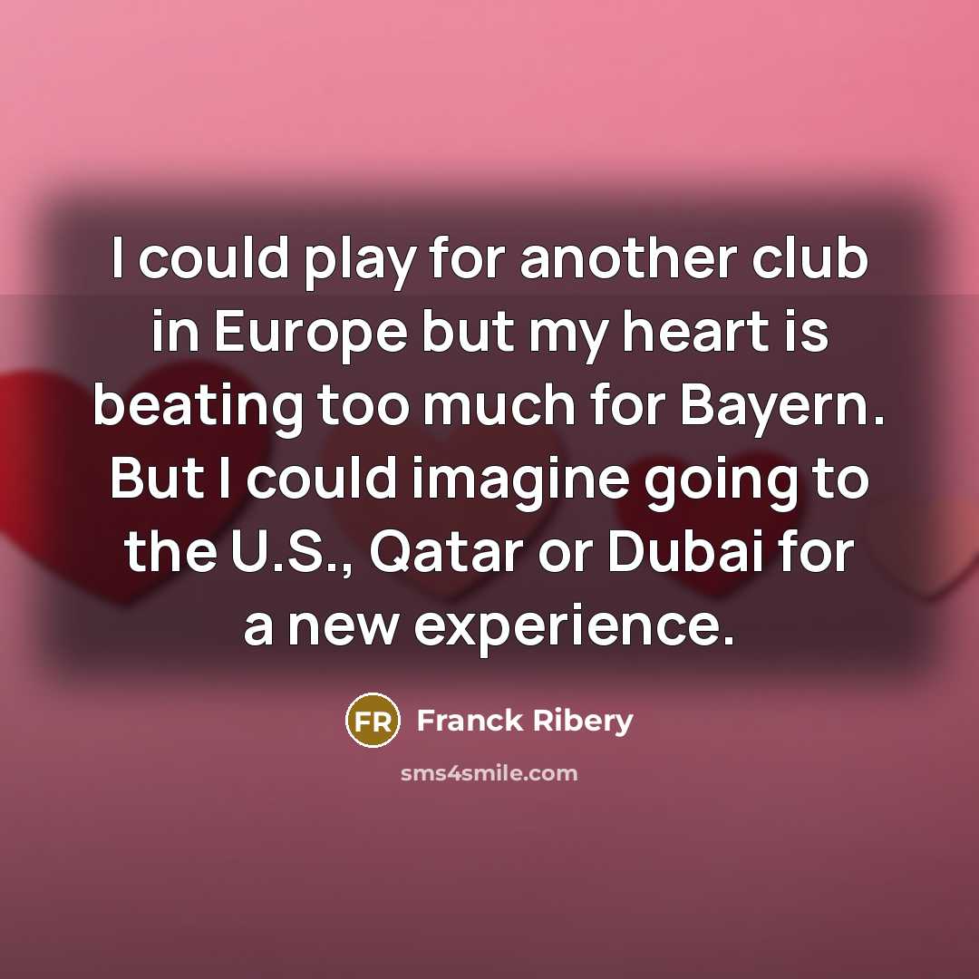 “I could play for another club in Europe but my…” quote by Franck Ribery