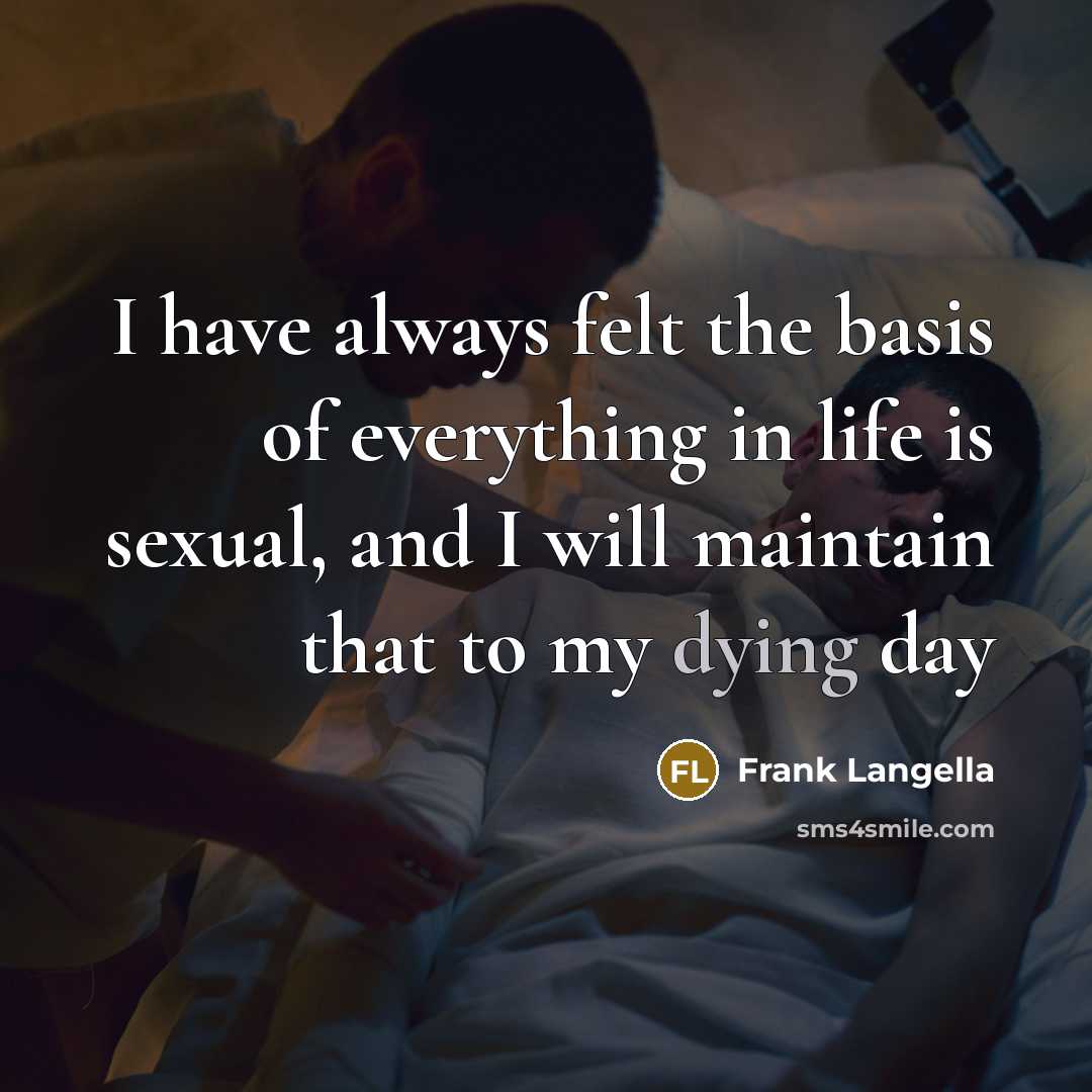 “I have always felt the basis of everything in life…” quote by Frank Langella