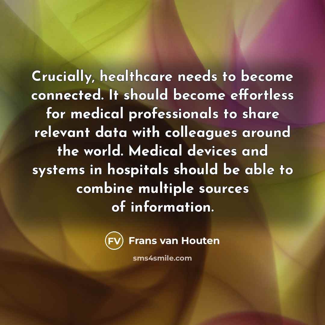 “Crucially, healthcare needs to become connected. It should become effortless…” quote by Frans van Houten