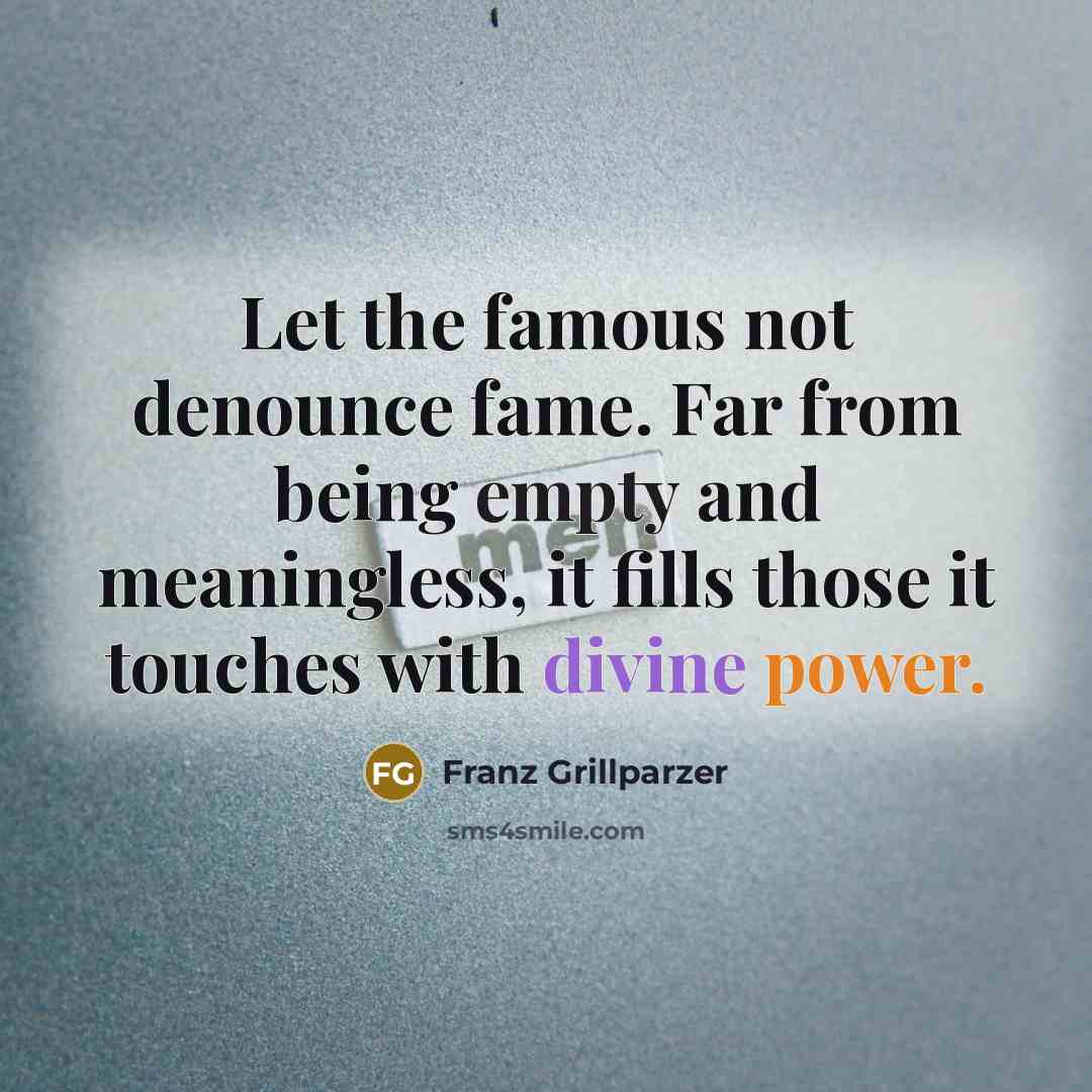 “Let the famous not denounce fame. Far from being empty…” quote by Franz Grillparzer