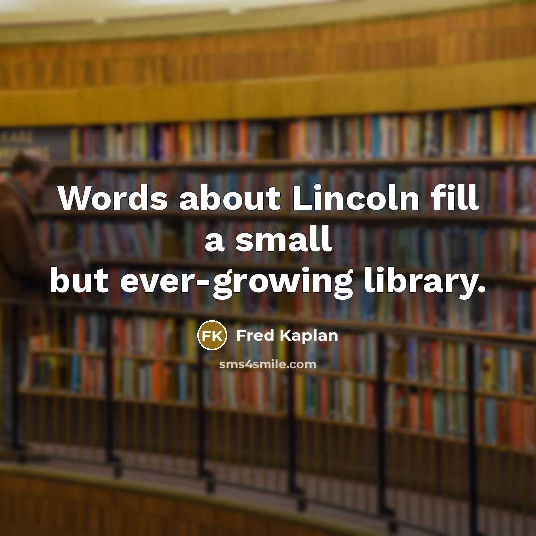 “Words about Lincoln fill a small but ever-growing library.…” quote by Fred Kaplan