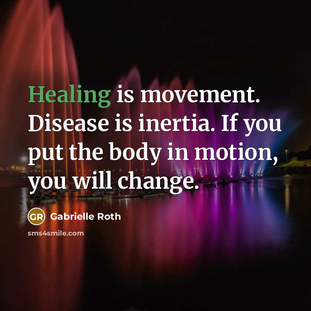 “Healing is movement. Disease is inertia. If you put the…” quote by Gabrielle Roth