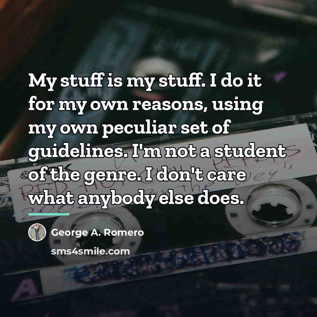 “My stuff is my stuff. I do it for my…” quote by George A. Romero