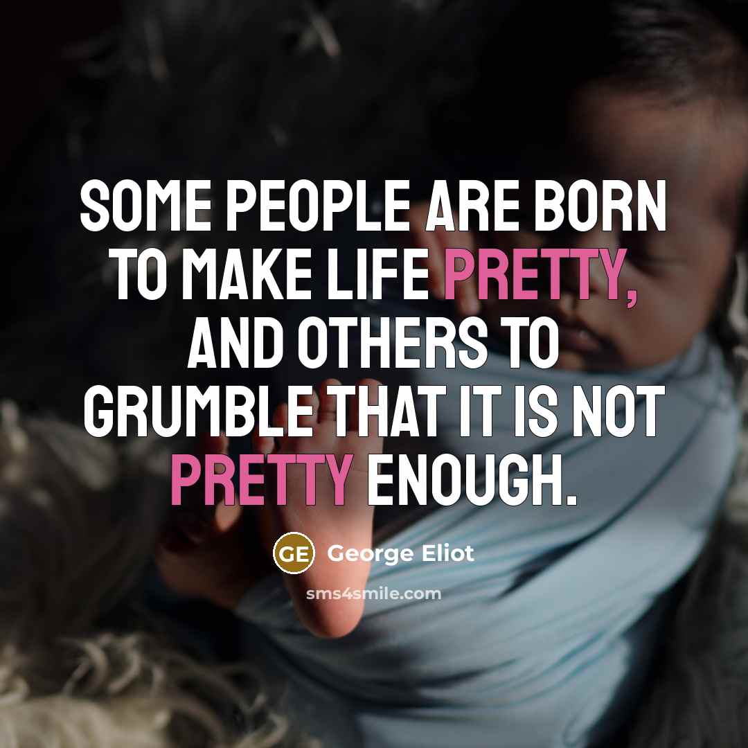 “Some people are born to make life pretty, and others…” quote by George Eliot