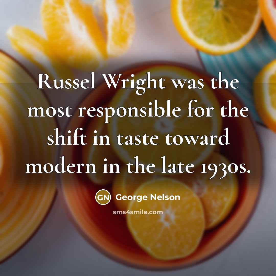 “Russel Wright was the most responsible for the shift in…” quote by George Nelson