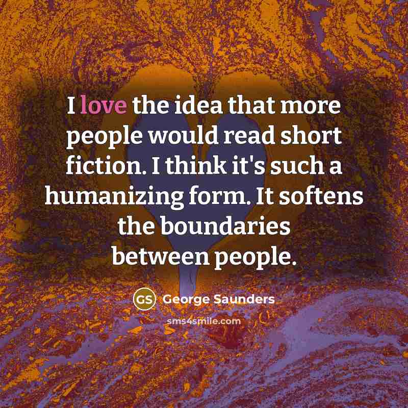 “I love the idea that more people would read short…” quote by George Saunders