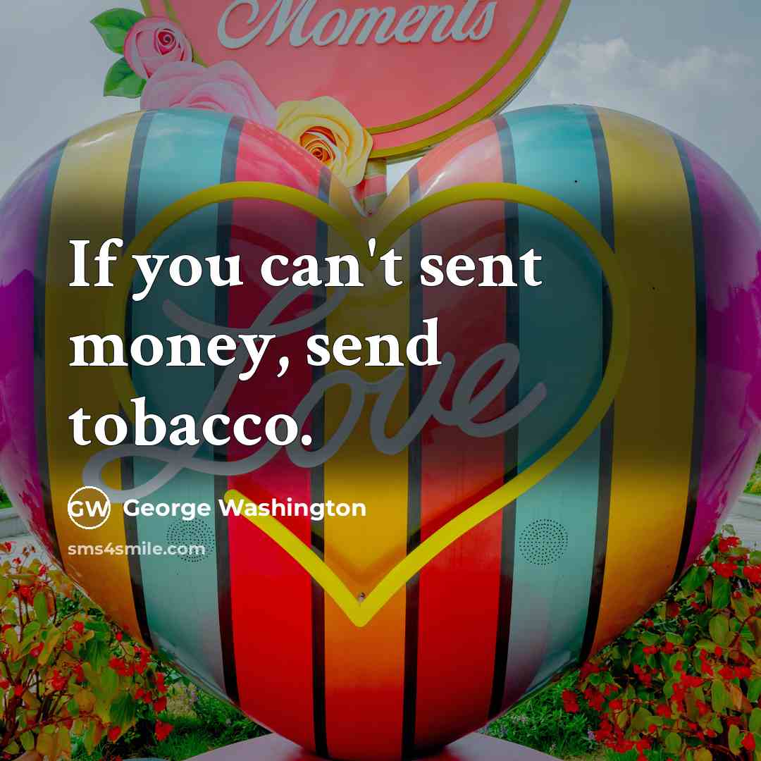 “If you can't sent money, send tobacco.…” quote by George Washington