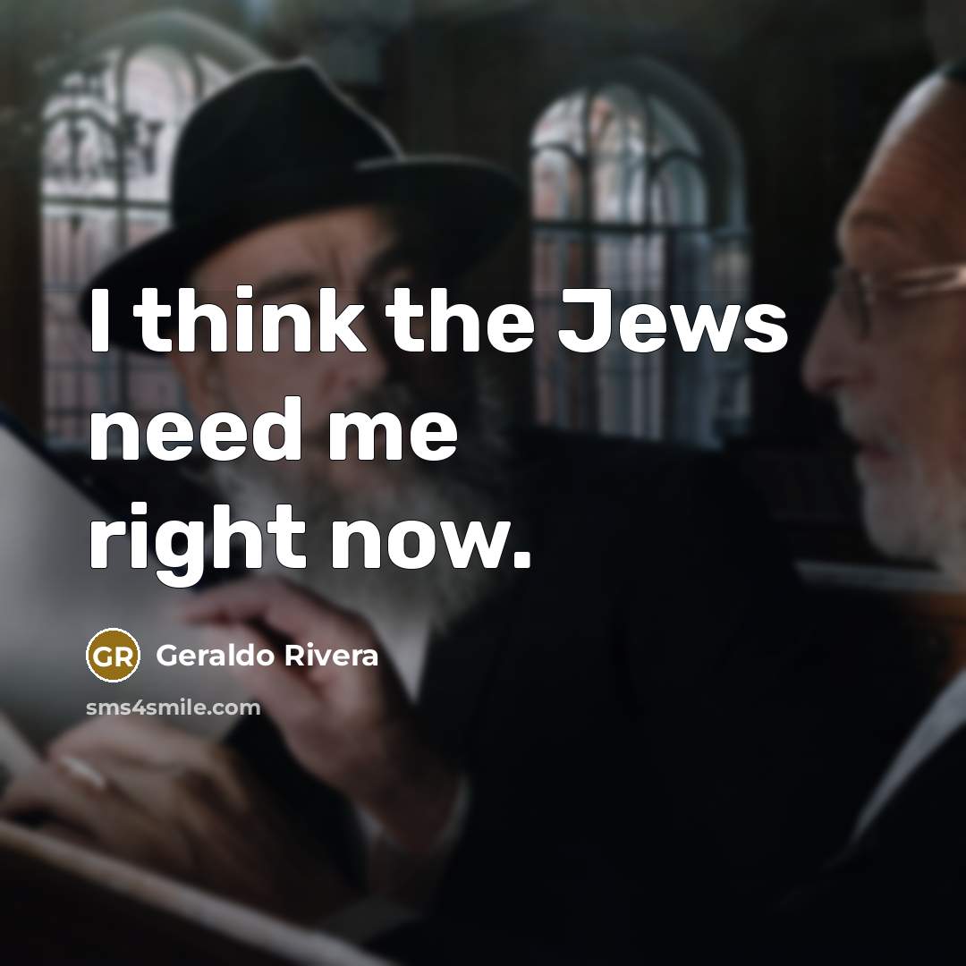 “I think the Jews need me right now.…” quote by Geraldo Rivera