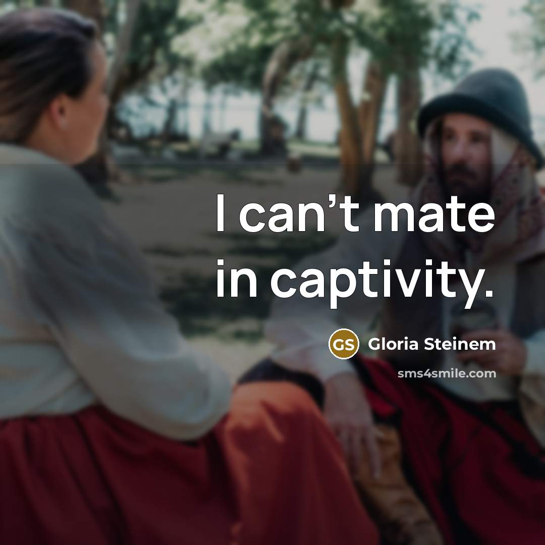 “I can't mate in captivity.…” quote by Gloria Steinem